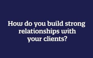 How do you build strong relationships with your clients?